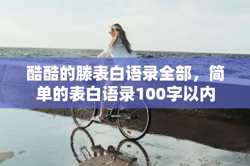 酷酷的滕表白语录全部，简单的表白语录100字以内