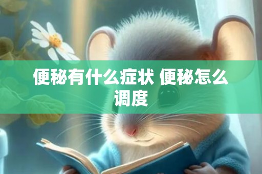 便秘有什么症状 便秘怎么调度