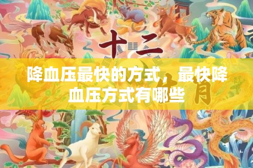 降血压最快的方式，最快降血压方式有哪些