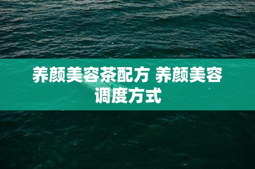 养颜美容茶配方 养颜美容调度方式
