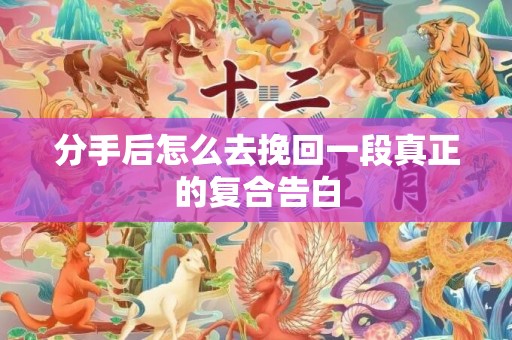 分手后怎么去挽回一段真正的复合告白