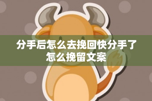 分手后怎么去挽回快分手了怎么挽留文案