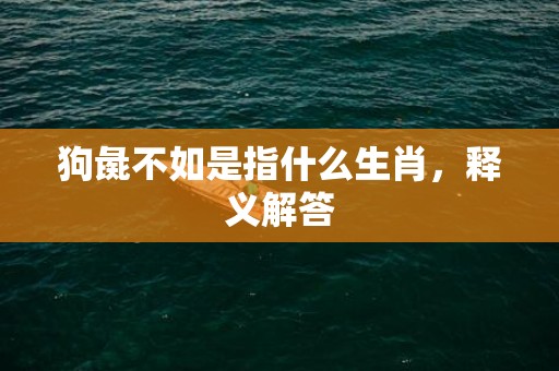 狗彘不如是指什么生肖，释义解答