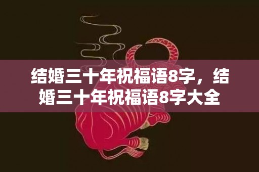 结婚三十年祝福语8字，结婚三十年祝福语8字大全
