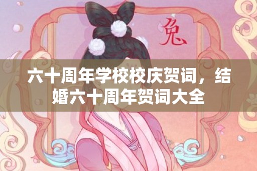 六十周年学校校庆贺词，结婚六十周年贺词大全