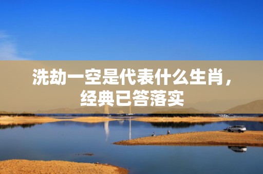 洗劫一空是代表什么生肖，经典已答落实