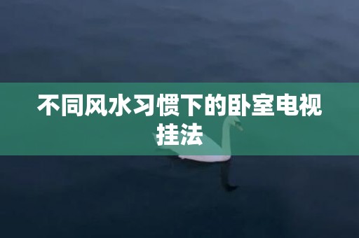 不同风水习惯下的卧室电视挂法