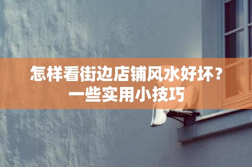 怎样看街边店铺风水好坏？一些实用小技巧