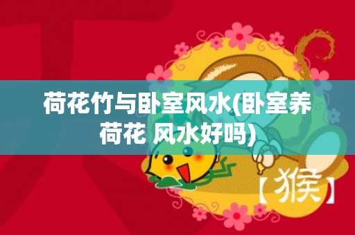 荷花竹与卧室风水(卧室养荷花 风水好吗)