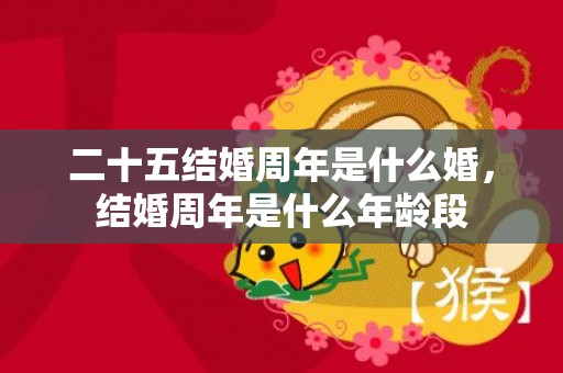 二十五结婚周年是什么婚，结婚周年是什么年龄段