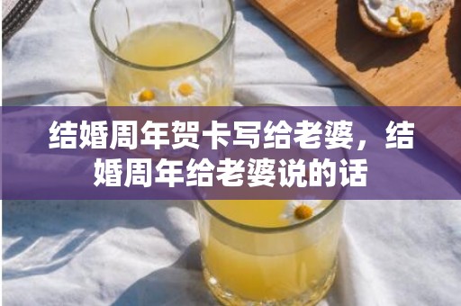 结婚周年贺卡写给老婆，结婚周年给老婆说的话
