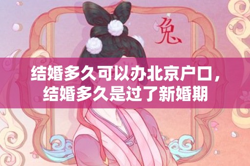 结婚多久可以办北京户口，结婚多久是过了新婚期