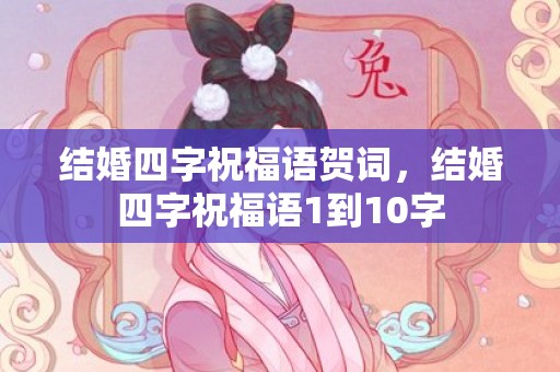 结婚四字祝福语贺词，结婚四字祝福语1到10字