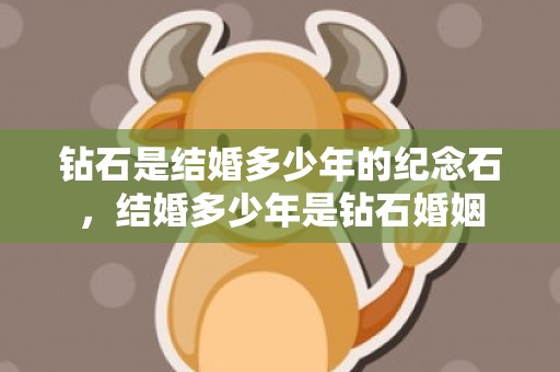 钻石是结婚多少年的纪念石，结婚多少年是钻石婚姻