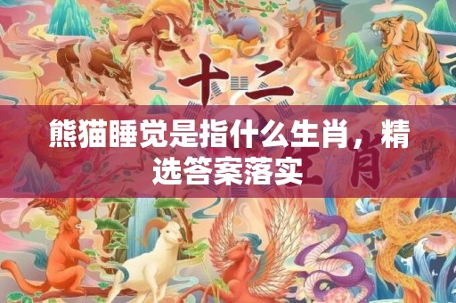 熊猫睡觉是指什么生肖，精选答案落实
