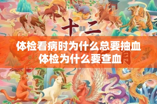 体检看病时为什么总要抽血 体检为什么要查血