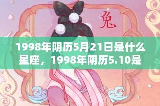 1998年阴历5月21日是什么星座，1998年阴历5.10是什么星座 十月是什么星座