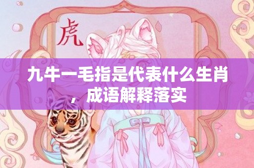 九牛一毛指是代表什么生肖，成语解释落实