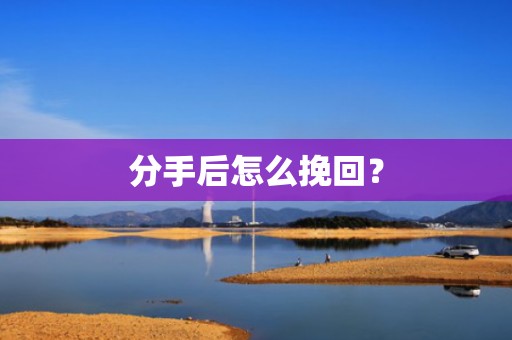 分手后怎么挽回？