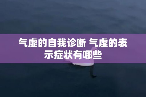 气虚的自我诊断 气虚的表示症状有哪些