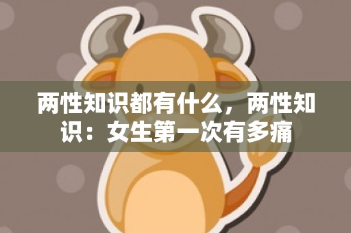 两性知识都有什么，两性知识：女生第一次有多痛