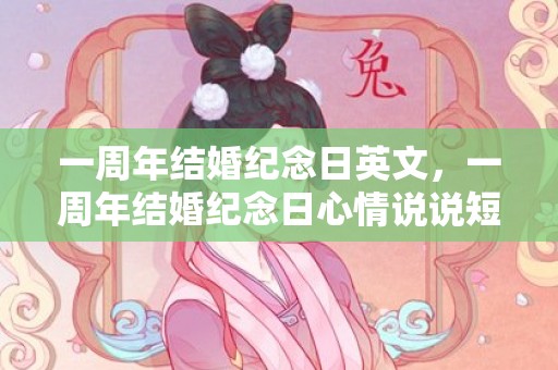 一周年结婚纪念日英文，一周年结婚纪念日心情说说短语 结婚一周年纪念日说说短语经典