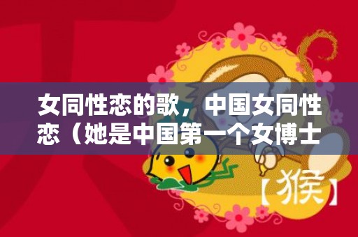 女同性恋的歌，中国女同性恋（她是中国第一个女博士）