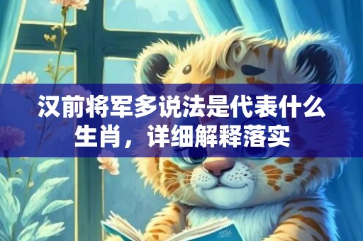 汉前将军多说法是代表什么生肖，详细解释落实