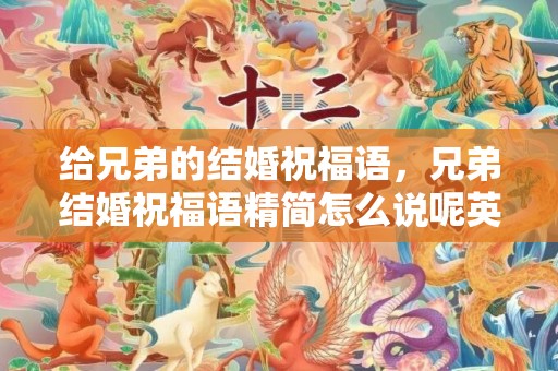 给兄弟的结婚祝福语，兄弟结婚祝福语精简怎么说呢英语