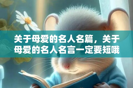 关于母爱的名人名篇，关于母爱的名人名言一定要短哦!