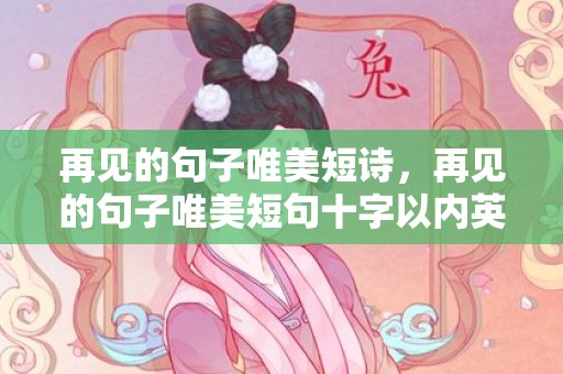 再见的句子唯美短诗，再见的句子唯美短句十字以内英语怎么说