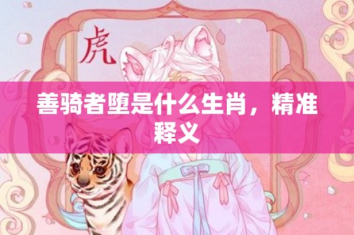 善骑者堕是什么生肖，精准释义