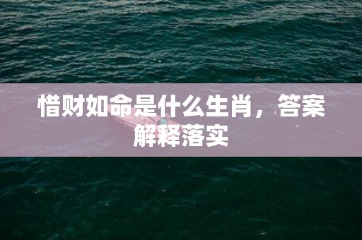 惜财如命是什么生肖，答案解释落实
