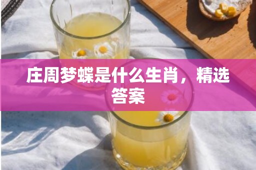 庄周梦蝶是什么生肖，精选答案