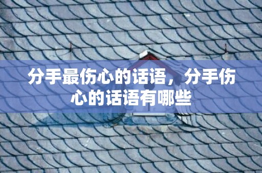 分手最伤心的话语，分手伤心的话语有哪些