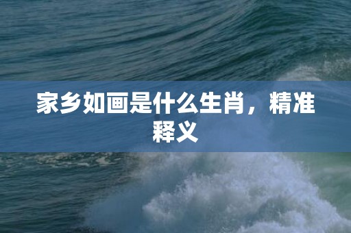 家乡如画是什么生肖，精准释义