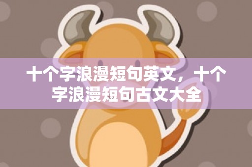十个字浪漫短句英文，十个字浪漫短句古文大全