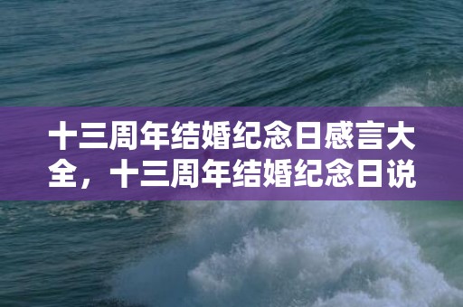 十三周年结婚纪念日感言大全，十三周年结婚纪念日说说句子，结婚十三周年纪念日短句