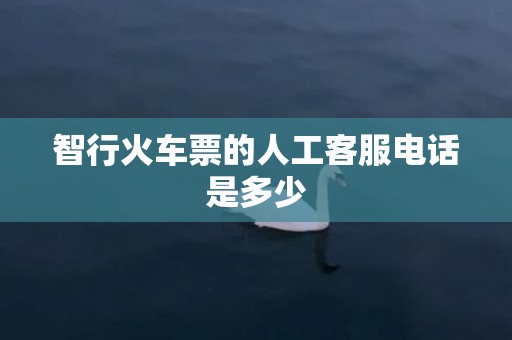 智行火车票的人工客服电话是多少