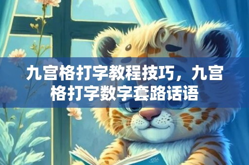 九宫格打字教程技巧，九宫格打字数字套路话语