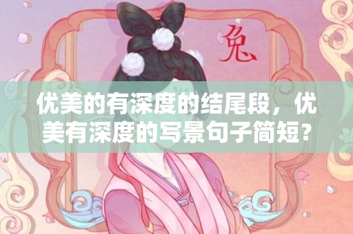 优美的有深度的结尾段，优美有深度的写景句子简短？作文开头优美句子