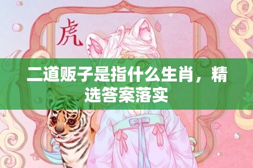 二道贩子是指什么生肖，精选答案落实