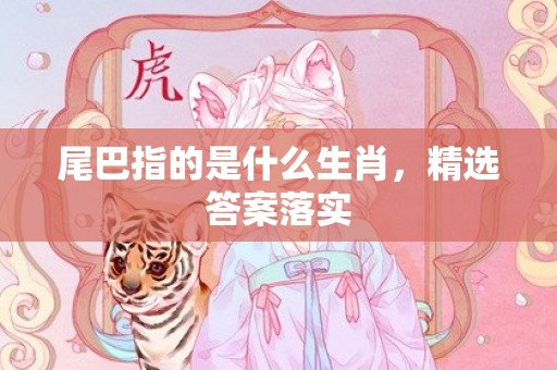 尾巴指的是什么生肖，精选答案落实