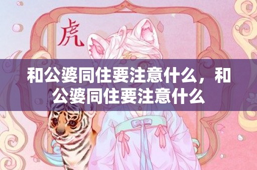 和公婆同住要注意什么，和公婆同住要注意什么