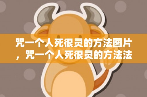 咒一个人死很灵的方法图片，咒一个人死很灵的方法法术，夜晚诅咒人最灵验的方法