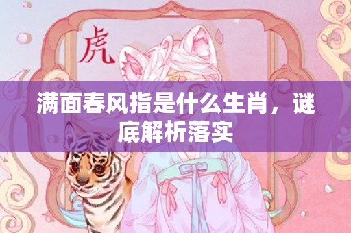 满面春风指是什么生肖，谜底解析落实