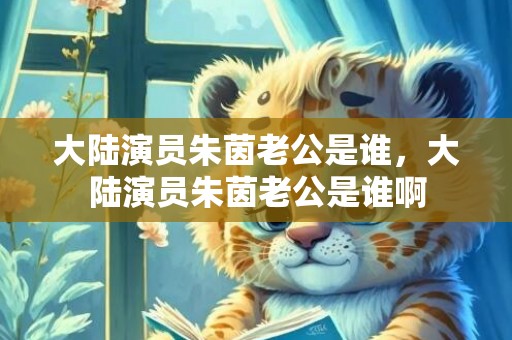 大陆演员朱茵老公是谁，大陆演员朱茵老公是谁啊