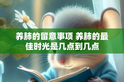 养肺的留意事项 养肺的最佳时光是几点到几点