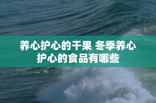养心护心的干果 冬季养心护心的食品有哪些