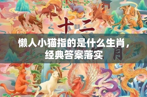 懒人小猫指的是什么生肖，经典答案落实